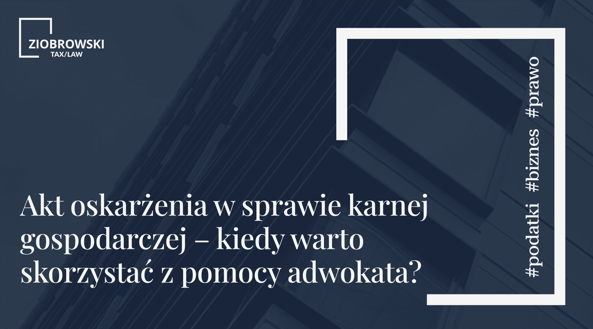 Akt oskarzenia w sprawie karnej gospodarczej – kiedy warto skorzystac z pomocy adwokata