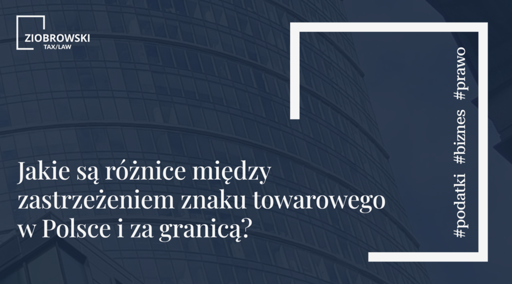 Jakie są różnice między zastrzeżeniem znaku towarowego w Polsce i za granicą (1)