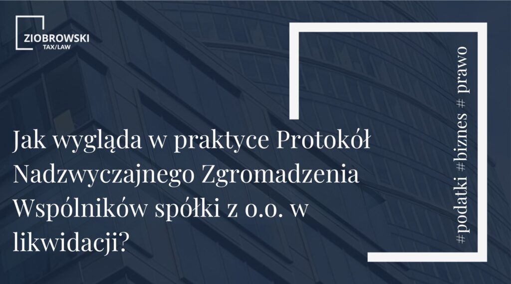 Jak wygląda w praktyce Protokół Nadzwyczajnego Zgromadzenia Wspólników spółki z o.o. w likwidacji