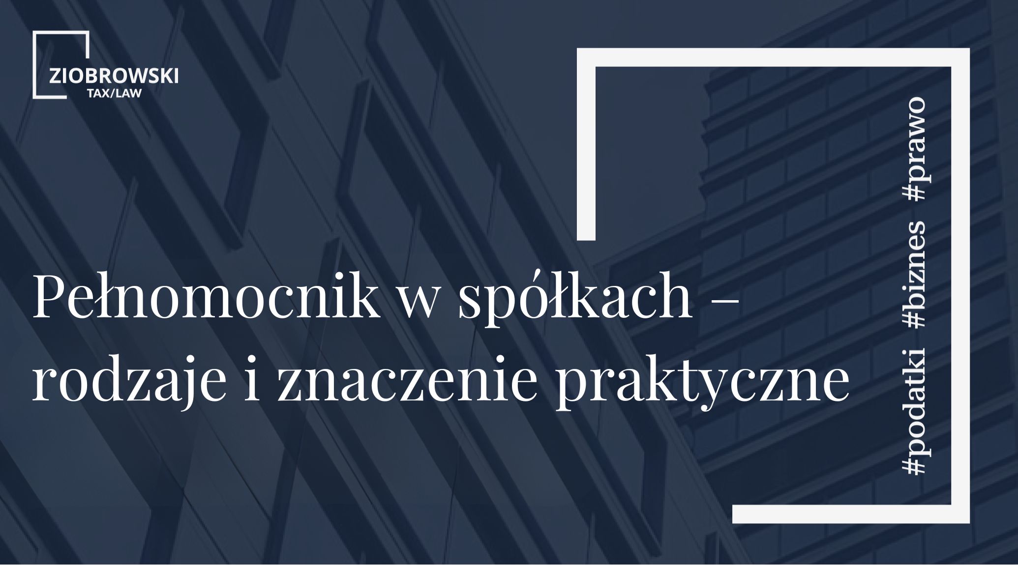 Pełnomocnik w spółkach – rodzaje i znaczenie praktyczne
