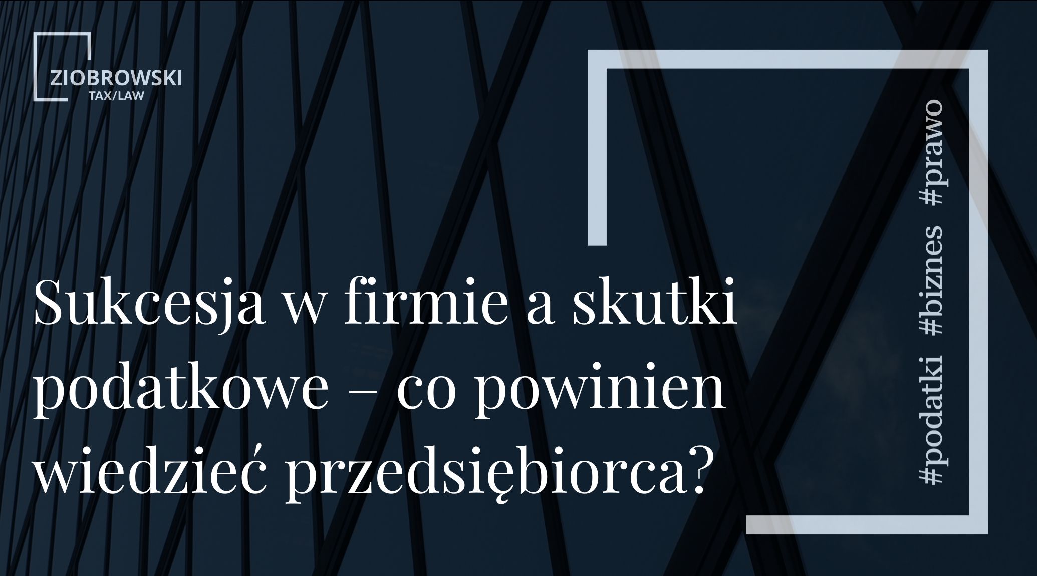 Sukcesja w firmie a skutki podatkowe – co powinien wiedzieć przedsiębiorca