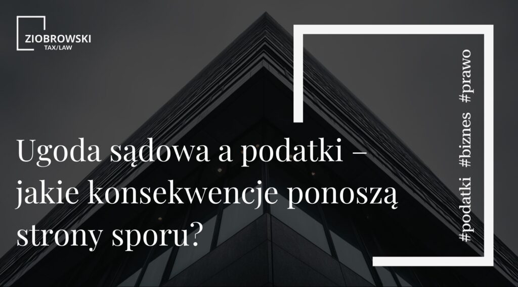 Ugoda sądowa a podatki – jakie konsekwencje ponoszą strony sporu