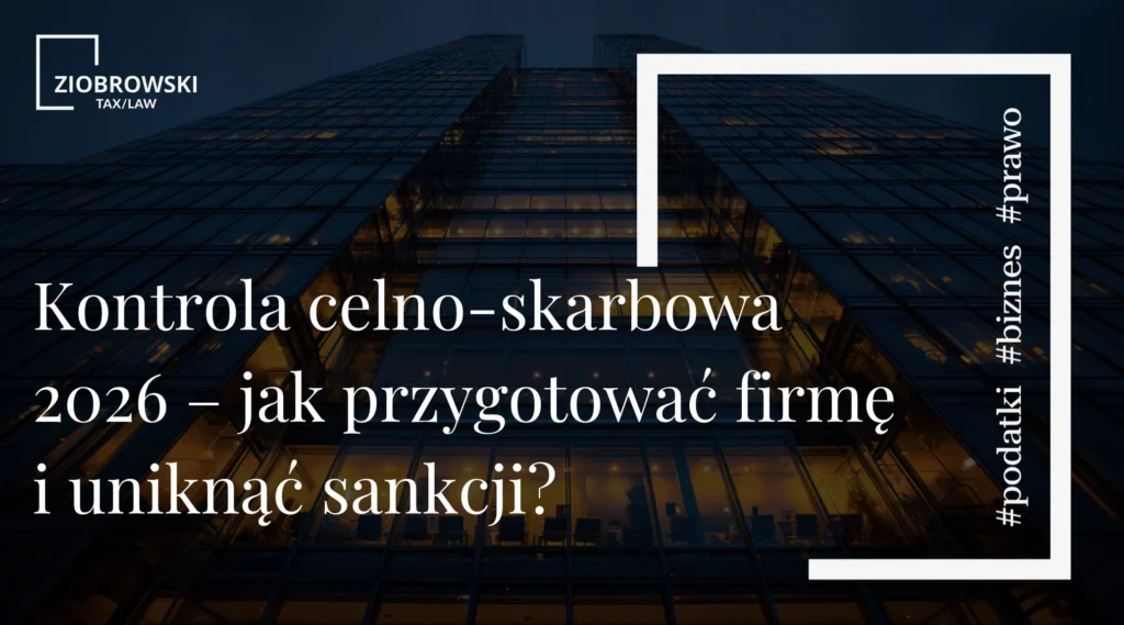 Kontrola celno skarbowa 2026 – jak przygotować firmę i uniknąć sankcji