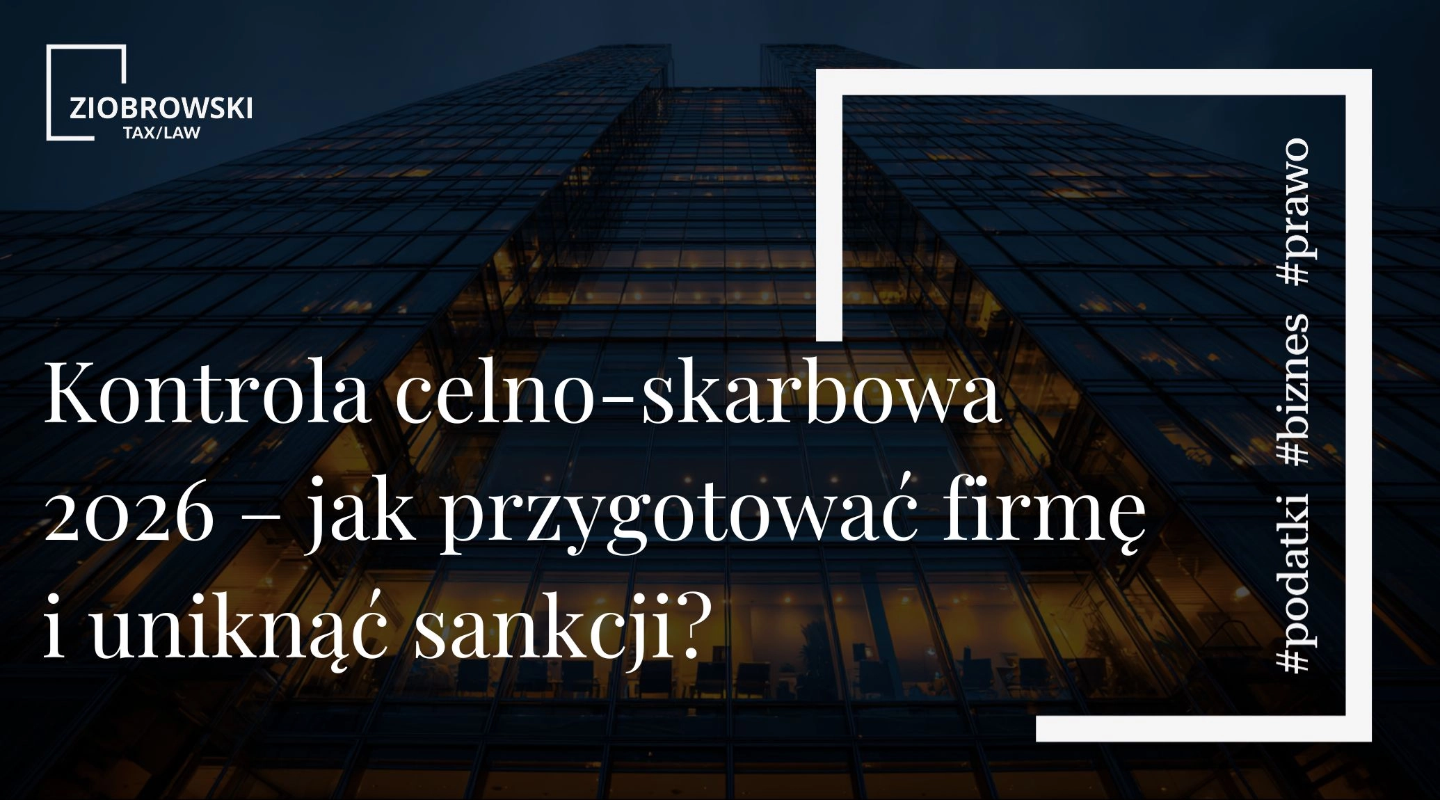 Kontrola celno skarbowa 2026 – jak przygotować firmę i uniknąć sankcji