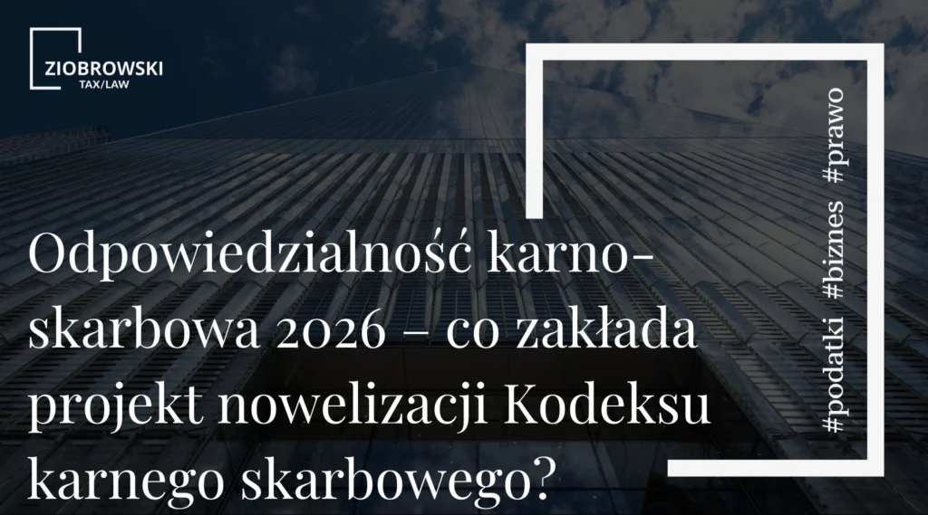 Odpowiedzialność karno skarbowa 2026 – co zakłada projekt nowelizacji Kodeksu karnego skarbowego