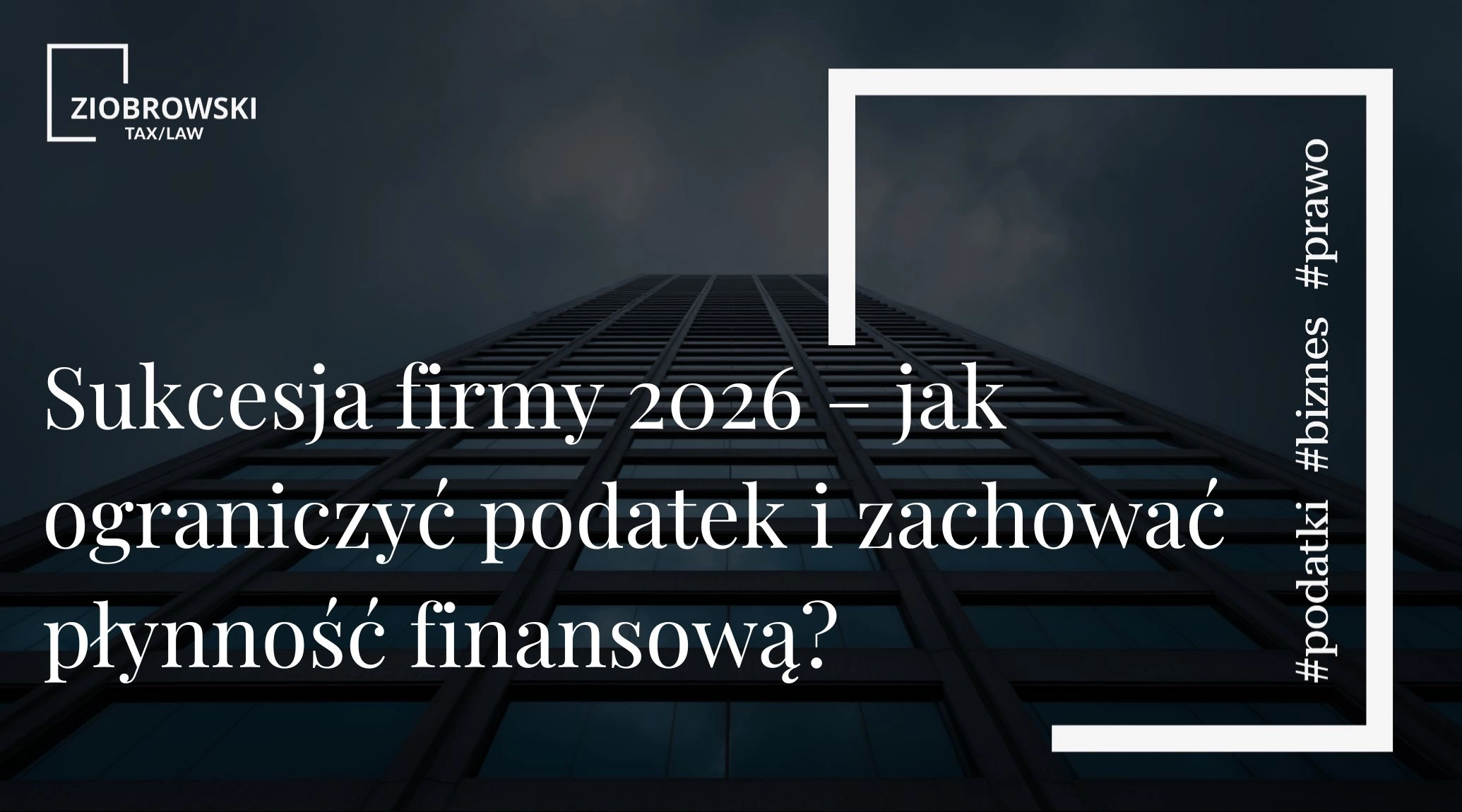 Sukcesja firmy 2026 – jak ograniczyć podatek i zachować płynność finansową