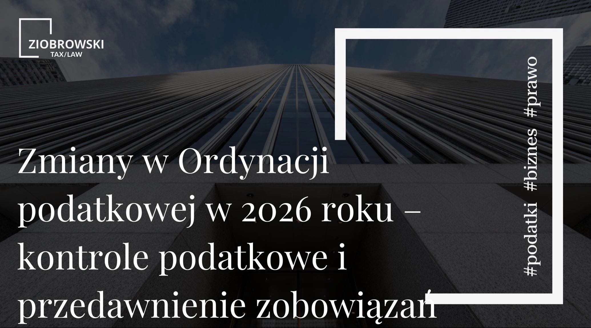 Zmiany w Ordynacji podatkowej w 2026 roku – kontrole podatkowe i przedawnienie zobowiązań